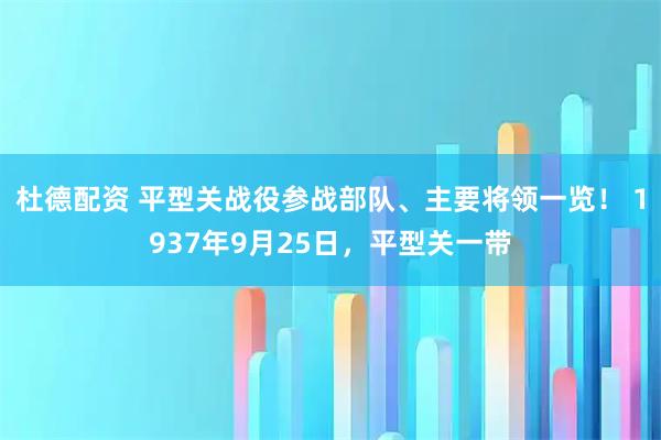 杜德配资 平型关战役参战部队、主要将领一览！ 1937年9月25日，平型关一带